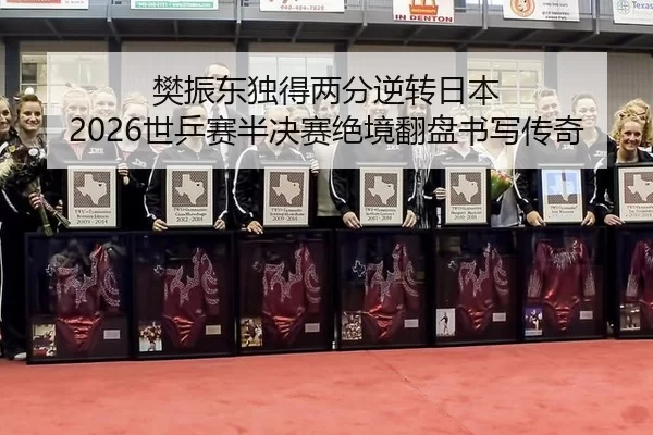 樊振东独得两分逆转日本 2026世乒赛半决赛绝境翻盘书写传奇