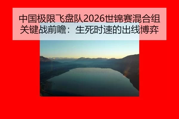 中国极限飞盘队2026世锦赛混合组关键战前瞻：生死时速的出线博弈